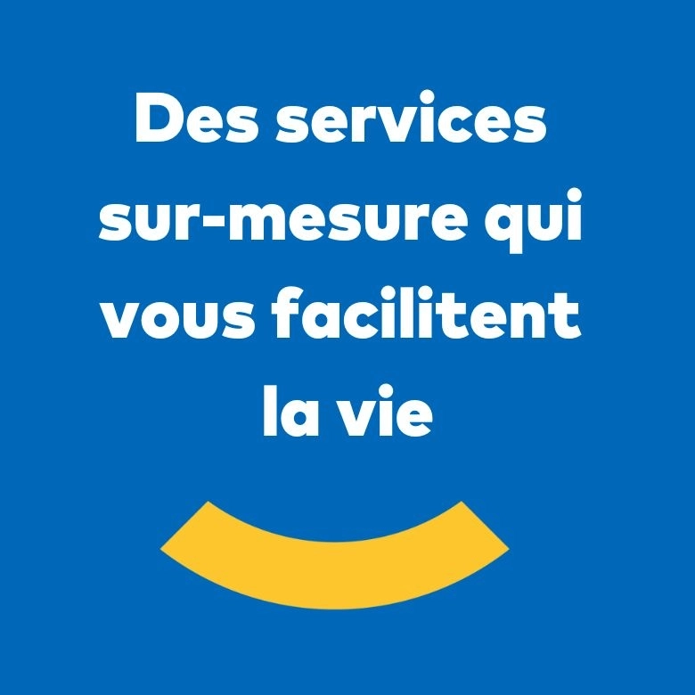 Des services sur mesure qui vous facilitent la vie